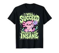 I Will Succeed Because I Am Insane - Funny Axolotl T-Shirt