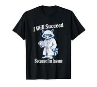 I Will Succeed Because I Am Insane Funny Unhinged Raton Laveur T-Shirt