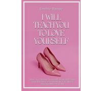 I Will Teach You To Love Yourself: How to Choose Yourself, Stop Settling, and Become the Woman You Were Always Meant to Be