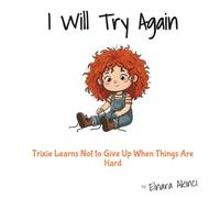 I Will Try Again: Trixie Learns Not to Give Up When Things Are Hard