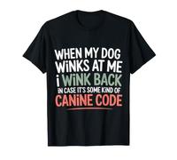 I Wink Back At My Dog in Case It's Canine Code |- T-Shirt