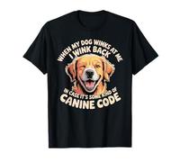 I Wink Back At My Dog in Case It's Canine Code - T-Shirt