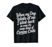 I Wink Back At My Dog in Case It's Canine Code |- T-Shirt