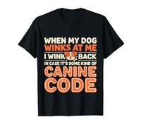 I Wink Back At My Dog in Case It's Canine Code - T-Shirt