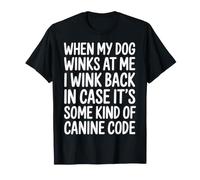 I Wink Back At My Dog in Case It's Canine Code - T-Shirt