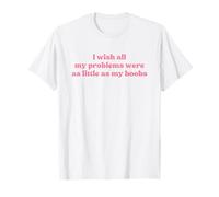 I Wish All My Problems Were As Little As My Boobs Y2k Slogan T-Shirt