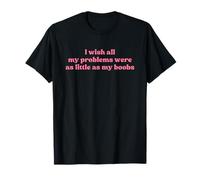 I Wish All My Problems Were As Little As My Boobs Y2k Slogan T-Shirt