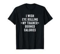 I Wish Eye Rolling My Trainer Burned Calories Funny Gym T-Shirt