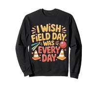I Wish Field Day Was Every Day School Games Fun Mood - Sweatshirt