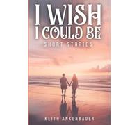 I Wish I Could Be: Short Stories