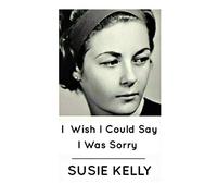 I Wish I Could Say I Was Sorry