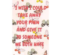 I Wish I Could Take Your Pain: Notebook , Journal ( gifts for mom , notebook gift for women )