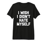 I Wish I Didn't Hate Myself - Funny Saying Sarcastic Novelty T-Shirt Haut de Gamme