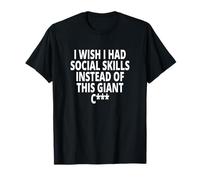 I Wish I Had Social Skills Instead of This Giant C T-Shirt