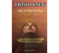 I Wish I Knew... How to Heal For Real: No More Pretending, No More Pieces, Just Power.