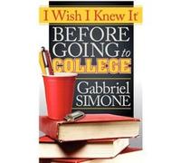 I Wish I Knew It Before Going To College by Gabbriel Simone Gabbriel Simone (Auteur)