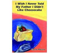 I Wish I Never Told My Father I Didn't Like Cheesecake