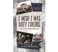 I Wish I Was Billy Collins Poems by Pete McLaughlin by Pete McLaughlin Pete McLaughlin (Auteur)