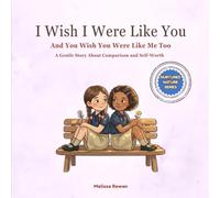 I Wish I Were Like You: And You Wish You Were Like Me Too: A Gentle Story About Comparison, Friendship, and Self-Worth for Children