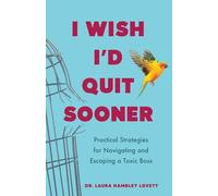 I Wish I'd Quit Sooner!: Practical Strategies for Navigating and Escaping a Toxic Boss