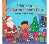 I Wish It Was Christmas Every Day ('i Wish...' Series By David Davies)