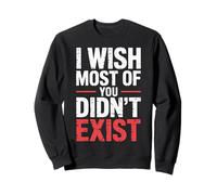 I Wish Most of You Didn't Exist - Sweatshirt