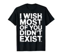 I Wish Most of You Didn't Exist - T-Shirt