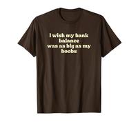 I Wish My Bank Balance Was As Big As My Boobs Iconic Slogan T-Shirt
