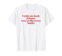 I Wish My Bank Balance Was As Big As My Boobs Iconic Slogan T-Shirt