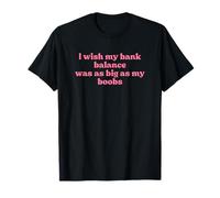 I Wish My Bank Balance Was As Big As My Boobs Iconic Slogan T-Shirt