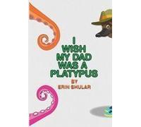 I Wish My Dad Was A Platypus Paperback Book By Erin Shular