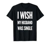 I Wish My Husband Was Single Girls Night Party Humour T-Shirt