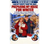 I WIsh My Parents Taught Me About...Preparing My House For Winter: A No-BS Guide to Lower Heating Bills and Tackling Winter Before It Tackles You.