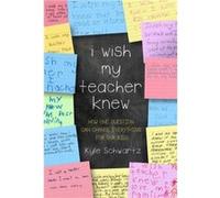 I Wish My Teacher Knew by Kyle Schwartz Kyle Schwartz (Auteur)