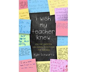 I Wish My Teacher Knew: How One Question Can Change Everything for Our Kids