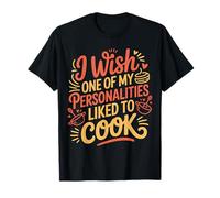 I Wish One of My Personalities Liked to Cook - T-Shirt