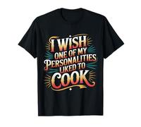 I Wish One of My Personalities Liked to Cook - T-Shirt