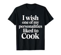 I Wish One of My Personalities Liked to Cook |- T-Shirt