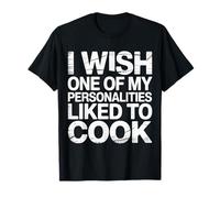 I Wish One of My Personalities Liked to Cook |- T-Shirt