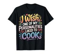 I Wish One of My Personalities Liked to Cook |- T-Shirt