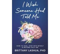 I Wish Someone Had Told Me: How to Heal, Step Into Myself, and Become Fully Me