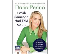 I Wish Someone Had Told Me . . .: The Best Advice for Building a Great Career and a Meaningful Life - Stories of Wisdom and Inspiration from Professionals Who Achieved Success