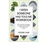 I Wish Someone Had Told Me Workbook: The Hard Lessons that Shaped My Journey and the Wisdom I Wish I Had Known Earlier