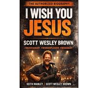 I Wish You Jesus: The Life & Music of Scott Wesley Brown