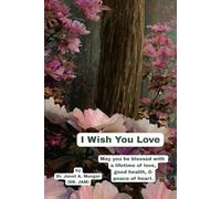 I Wish You Love: May you be blessed with love, good health, & peace of heart.