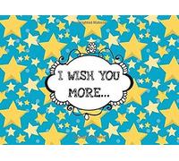 I Wish You More...: A Blank Fill In "I Love You" Message Book (With Stylish Frame Designs) For You To Write Personalized Messages To Your Loved One (Perfect Graduation, Birthday And Keepsake Gift)