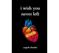 I Wish You Never Left: A Collection of Sad Love Poems for Broken Hearts and Healing Souls