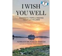 I Wish You Well 12 essential steps to creating health and wellness - Adrian McNally Smith - Acorn Press - ebook (ePub) - Livre