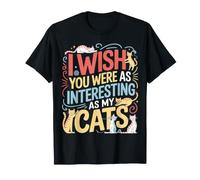 I Wish You Were As Interesting As My Cats Feline Pet |- T-Shirt