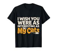 I Wish You Were As Interesting As My Cats Feline Pet - T-Shirt